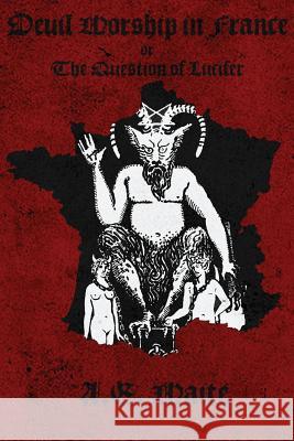 Devil Worship in France: The Question of Lucifer Arthur Edward Waite One-Eye Publishing 9781978415935 Createspace Independent Publishing Platform - książka