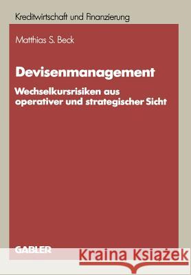 Devisenmanagement: Wechselkursrisiken Aus Operativer Und Strategischer Sicht Beck, Matthias S. 9783409133593 Springer - książka