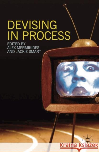 Devising in Process Dr Alex Mermikides (Kingston University, Kingston Upon Thames), Jackie Smart (School of Performance and Screen Studies,  9780230573673 Bloomsbury Publishing PLC - książka