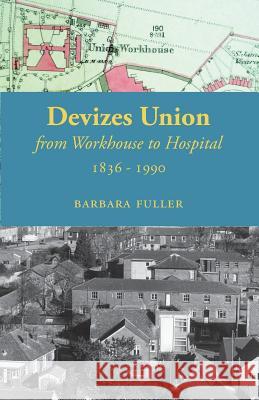 Devizes Union: From Workhouse to Hospital 1836-1990 Barbara Fuller 9781906978402 Hobnob Press - książka