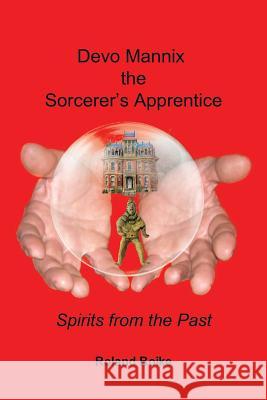 Devo Mannix The Sorcerer's Apprentice: Spirits from the Past Boike, Roland 9781514421093 Xlibris - książka