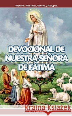 Devocional de Nuestra Señora de Fátima: Historia, Mensajes, Novena y Milagros Fausta, Muna 9798258319951 Independently Published - książka