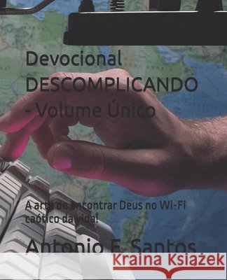 Devocional DESCOMPLICANDO - Volume Único: A arte de encontrar Deus no Wi-Fi caótico da vida! Ferreira Santos, Antonio 9798288495991 Independently Published - książka
