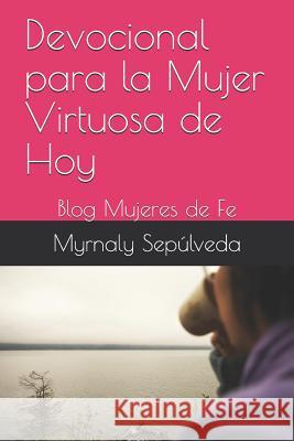 Devocional Para La Mujer Virtuosa de Hoy: Blog Mujeres de Fe Myrnaly Sepulveda 9781731245939 Independently Published - książka