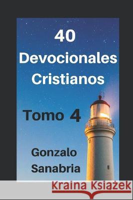 Devocionales cristianos. Tomo 4: Reflexiones cristianas - Predicas escritas Gonzalo Sanabria 9781973564089 Independently Published - książka