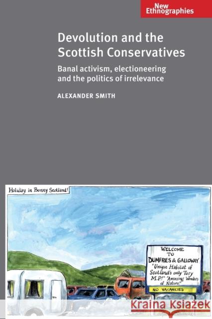 Devolution and the Scottish Conservatives: Banal Activism, Electioneering and the Politics of Irrelevance Smith, Alexander Captain 9780719095566 Manchester University Press - książka