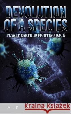 Devolution of a Species: Planet Earth is Fighting Back M E Ellington   9781739416249 Mess-Flicks Ltd. Mess Publishing - książka