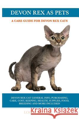 Devon Rex as Pets: Devon Rex Cat General Info, Purchasing, Care, Cost, Keeping, Health, Supplies, Food, Breeding and More Included! A Car Brown, Lolly 9781946286857 Pack & Post Plus, LLC - książka