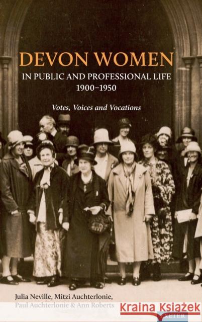 Devon Women in Public and Professional Life, 1900-1950: Votes, Voices and Vocations Mitzi Auchterlonie Paul Auchterlonie Julia Neville 9781905816767 University of Exeter Press - książka