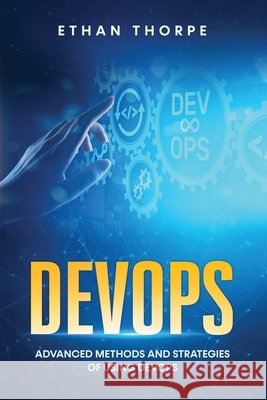 DevOps: Advanced Methods and Strategies of Using DevOps Thorpe, Ethan 9798620238019 Independently Published - książka
