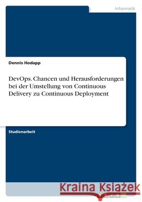 DevOps. Chancen und Herausforderungen bei der Umstellung von Continuous Delivery zu Continuous Deployment Dennis Hodapp 9783389145111 Grin Verlag - książka