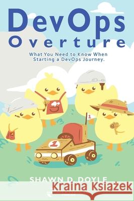 DevOps Overture: What You Need to Know When Starting a DevOps Journey Shawn D. Doyle 9780578625805 Releaseteam Press - książka