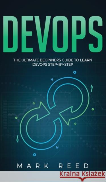 DevOps: The Ultimate Beginners Guide to Learn DevOps Step-By-Step Mark Reed 9781647710941 Publishing Factory LLC - książka