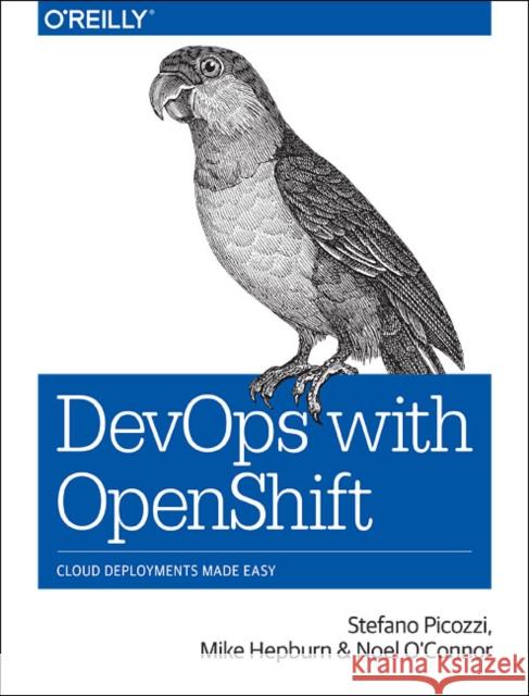 Devops with Openshift: Cloud Deployments Made Easy Stefano Picozzi Mike Hepburn Noel O'Connor 9781491975961 O'Reilly Media - książka