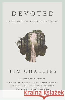 Devoted: Great Men and Their Godly Moms Tim Challies 9781941114643 Challies - książka