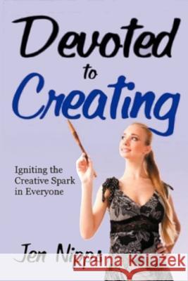 Devoted to Creating: Igniting the Creative Spark in Everyone Jen Nipps 9781731503176 Independently Published - książka