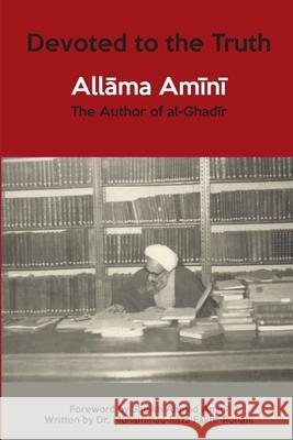 Devoted to the Truth: Allama Amini The Author of al-Ghadir Mohammad Raza Fakhr-Rohani Sheikh Ahmad Amini 9781908110589 Sun Behind the Cloud Publications Ltd - książka