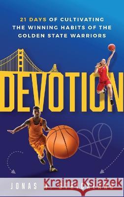 Devotion: 21 Days of Cultivating the Winning Habits of the Golden State Warriors Jonas N Strickland   9781644846186 Purposely Created Publishing Group - książka