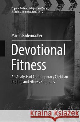 Devotional Fitness: An Analysis of Contemporary Christian Dieting and Fitness Programs Radermacher, Martin 9783319842479 Springer - książka