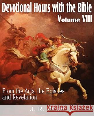 Devotional Hours with the Bible Volume VIII, from the Acts, the Epistles and Revelation J. R. Miller 9781612032061 Bottom of the Hill Publishing - książka