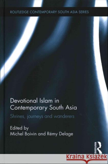 Devotional Islam in Contemporary South Asia: Shrines, Journeys and Wanderers Michel Boivin Remy Delage 9780415657501 Routledge - książka