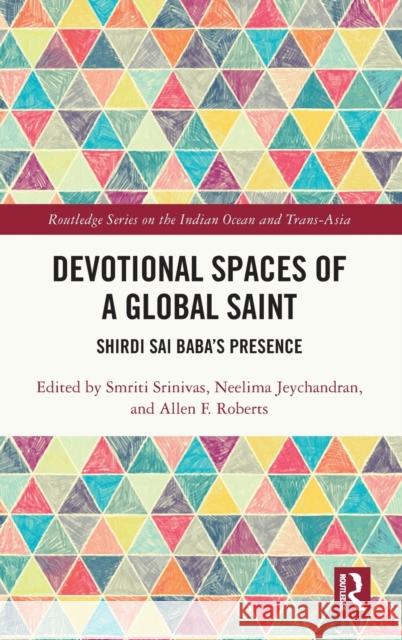 Devotional Spaces of a Global Saint: Shirdi Sai Baba's Presence Smriti Srinivas Neelima Jeychandran Allen Roberts 9781032135694 Routledge - książka