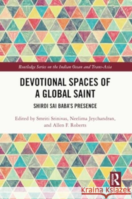 Devotional Spaces of a Global Saint: Shirdi Sai Baba's Presence Smriti Srinivas Neelima Jeychandran Allen Roberts 9781032135700 Routledge - książka