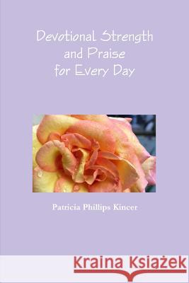 Devotional Strength and Praise for Every Day Patricia Phillips Kincer 9781365335716 Lulu.com - książka