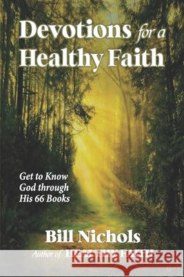 Devotions for a Healthy Faith: Get to Know God through His 66 Books Bill Nichols 9781734452280 Gwn Publishing - książka