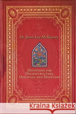 Devotions for Deconstructors, Disciples, and Doubters Jason Lee McKinney 9781962218337 Wordcrafts Press - książka