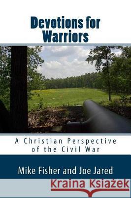 Devotions for Warriors: A Christian Perspective of the Civil War Mike Fisher Joe Jared 9781973994473 Createspace Independent Publishing Platform - książka