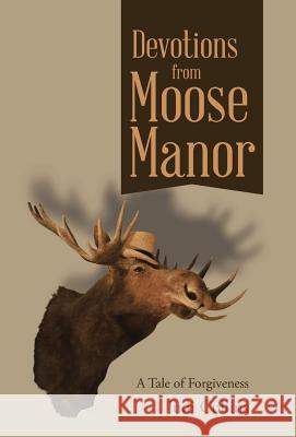 Devotions from Moose Manor: A Tale of Forgiveness Judi Collins 9781512718560 WestBow Press - książka