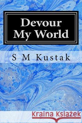 Devour My World: Book Three of The Devour Trilogy Kustak, S. M. 9781501056741 Createspace - książka