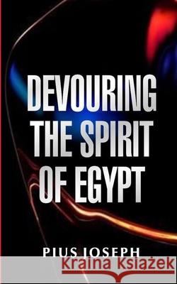 Devouring the Spirit of Egypt Pius Joseph 9798771413983 Independently Published - książka