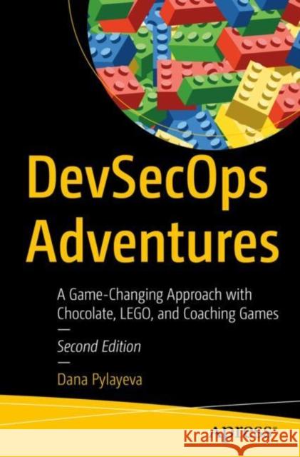 DevSecOps Adventures: A Game-Changing Approach with Chocolate, LEGO, and Coaching Games Dana Pylayeva 9798868803963 Springer-Verlag Berlin and Heidelberg GmbH &  - książka