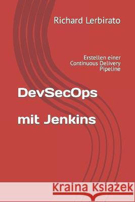 DevSecOps mit Jenkins: Erstellen einer Continuous Delivery Pipeline Richard Lerbirato 9798842799541 Independently Published - książka