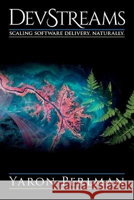 DevStreams: Scaling Software Delivery. Naturally. Yaron Perlman   9798387834233 Independently Published - książka