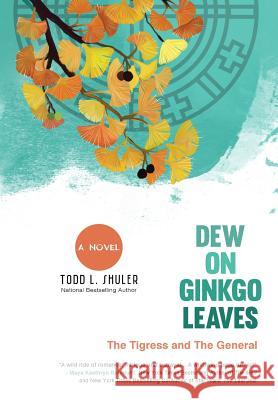 Dew on Ginkgo Leaves: The Tigress and The General Shuler, Todd L. 9780988958982 Shuler Organization, Inc. - książka