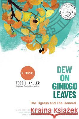 Dew on Ginkgo Leaves: The Tigress and The General Shuler, Todd L. 9780988958999 Shuler Organization, Inc. - książka