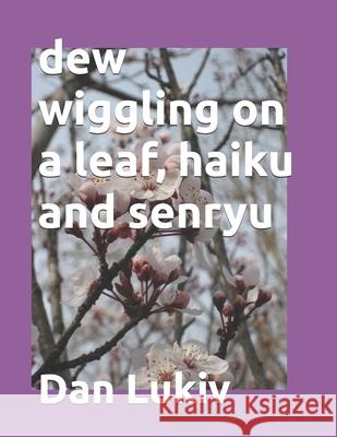 dew wiggling on a leaf, haiku and senryu Dan Lukiv 9798599878193 Independently Published - książka