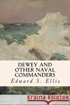 Dewey and Other Naval Commanders Edward S. Ellis 9781535332965 Createspace Independent Publishing Platform - książka