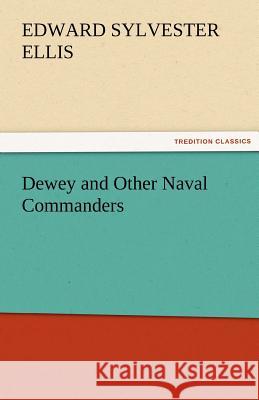 Dewey and Other Naval Commanders Edward Sylvester Ellis   9783842483712 tredition GmbH - książka