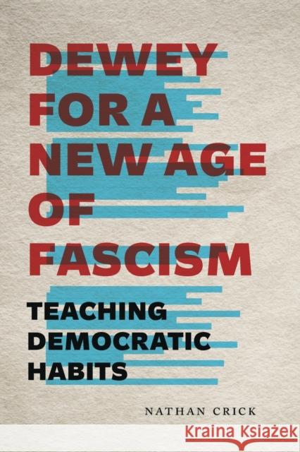 Dewey for a New Age of Fascism: Teaching Democratic Habits Nathan Crick 9780271084824 Penn State University Press - książka