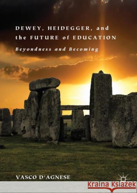 Dewey, Heidegger, and the Future of Education: Beyondness and Becoming D'Agnese, Vasco 9783030194819 Palgrave Macmillan - książka