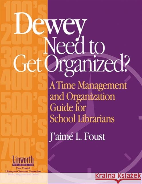 Dewey Need to Get Organized?: A Time Management and Organization Guide for Librarians Foust, J'Aime 9781586830595 Linworth Publishing - książka