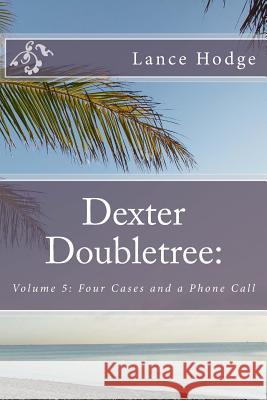 Dexter Doubletree: Four Cases and a Phone Call Lance Hodge 9781497489332 Createspace - książka