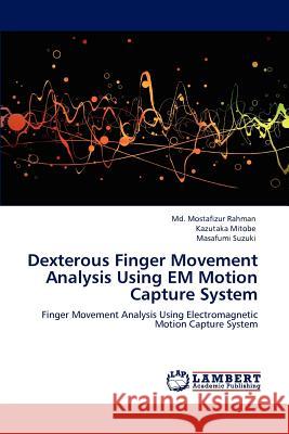 Dexterous Finger Movement Analysis Using EM Motion Capture System Rahman, MD Mostafizur 9783845428109 LAP Lambert Academic Publishing AG & Co KG - książka