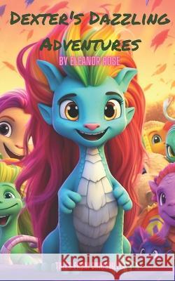 Dexter's Dazzling Adventures: A Rainbow of Tales Eleanor Rose   9798853324619 Independently Published - książka