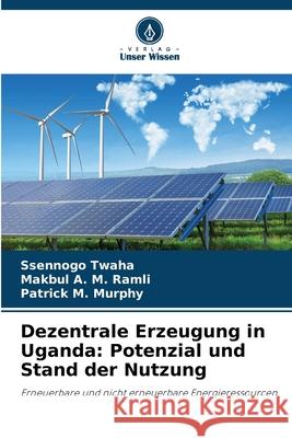 Dezentrale Erzeugung in Uganda: Potenzial und Stand der Nutzung Twaha, Ssennogo, Ramli, Makbul A. M., Murphy, Patrick M. 9786203914795 Verlag Unser Wissen - książka
