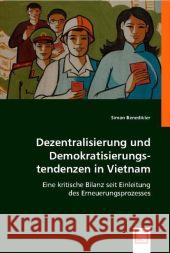 Dezentralisierung und Demokratisierungstendenzen in Vietnam : Eine kritische Bilanz seit Einleitung des Erneuerungsprozesses Benedikter, Simon   9783639002195 VDM Verlag Dr. Müller - książka